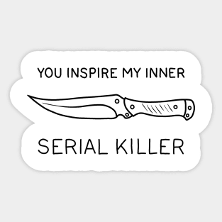 You ispire my inner serial killer Sticker